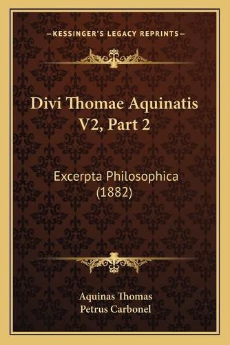 Cover image for Divi Thomae Aquinatis V2, Part 2: Excerpta Philosophica (1882)