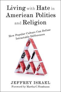 Cover image for Living with Hate in American Politics and Religion: How Popular Culture Can Defuse Intractable Differences