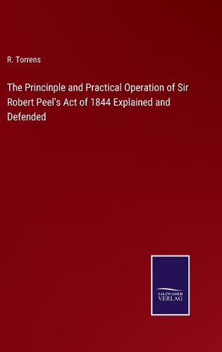 The Princinple and Practical Operation of Sir Robert Peel's Act of 1844 Explained and Defended