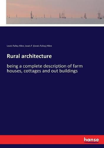 Rural architecture: being a complete description of farm houses, cottages and out buildings