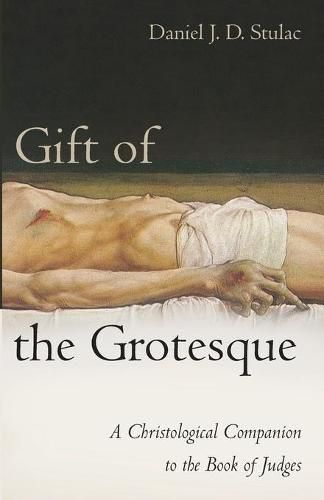 Cover image for Gift of the Grotesque: A Christological Companion to the Book of Judges