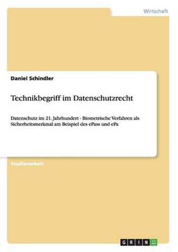 Cover image for Technikbegriff im Datenschutzrecht: Datenschutz im 21. Jahrhundert - Biometrische Verfahren als Sicherheitsmerkmal am Beispiel des ePass und ePa