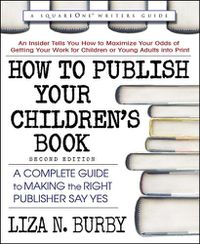 Cover image for How to Publish Your Children's Book: A Complete Guide to Making the Right Publisher Say Yes