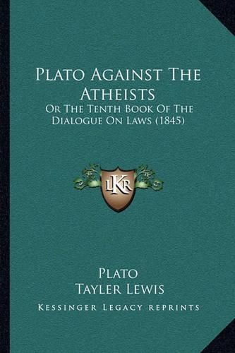 Plato Against the Atheists: Or the Tenth Book of the Dialogue on Laws (1845)