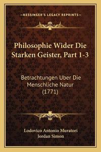 Cover image for Philosophie Wider Die Starken Geister, Part 1-3: Betrachtungen Uber Die Menschliche Natur (1771)