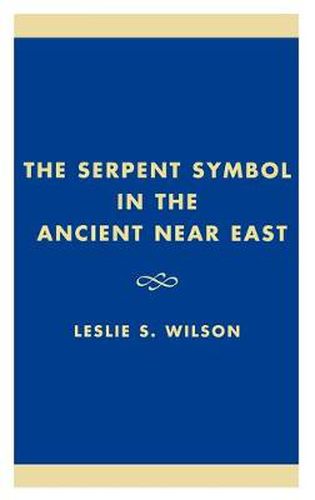 Cover image for The Serpent Symbol in the Ancient Near East: Nahash and Asherah: Death, Life, and Healing