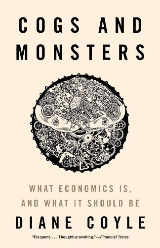 Cover image for Cogs and Monsters: What Economics Is, and What It Should Be