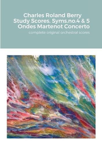 Cover image for Charles Roland Berry. Study Scores. Syms. no.4 & 5. Ondes Martenot Concerto