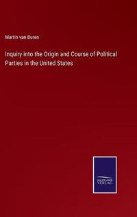 Cover image for Inquiry into the Origin and Course of Political Parties in the United States