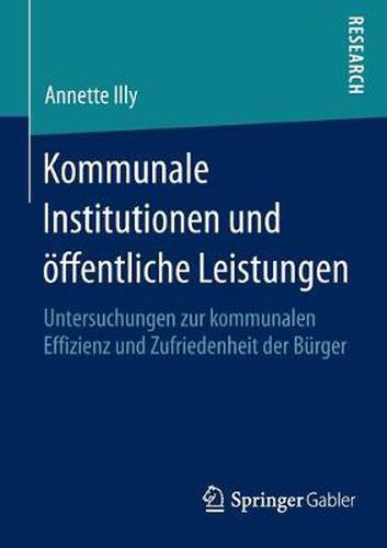 Cover image for Kommunale Institutionen und oeffentliche Leistungen: Untersuchungen zur kommunalen Effizienz und Zufriedenheit der Burger
