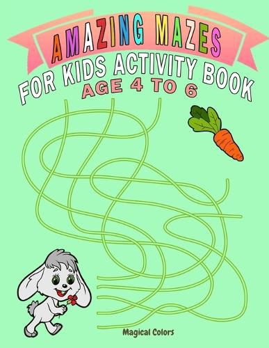 Cover image for Amazing Mazes For Kids Activity Book Age 4 To 6: Magical Activity Book For Kids Age 4-6 With Fun And Learn