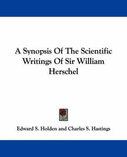 A Synopsis of the Scientific Writings of Sir William Herschel