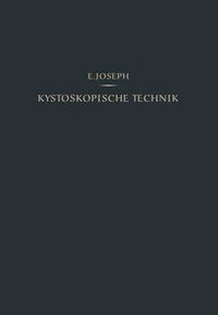 Cover image for Kystoskopische Technik: Ein Lehrbuch Der Kystoskopie, Des Ureteren-Katheterismus, Der Funktionellen Nierendiagnostik, Pyelographie, Intravesikalen Operationen