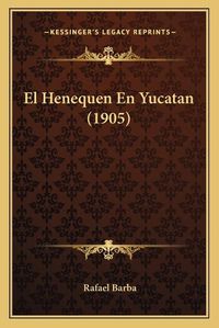 Cover image for El Henequen En Yucatan (1905)