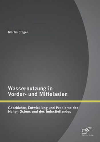 Cover image for Wassernutzung in Vorder- und Mittelasien: Geschichte, Entwicklung und Probleme des Nahen Ostens und des Industieflandes