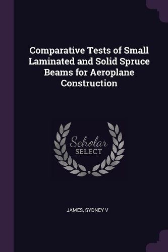 Cover image for Comparative Tests of Small Laminated and Solid Spruce Beams for Aeroplane Construction