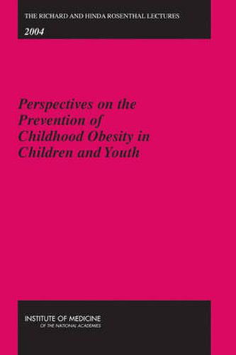 The Richard and Hinda Rosenthal Lectures 2004: Perspectives on the Prevention of Childhood Obesity in Children and Youth