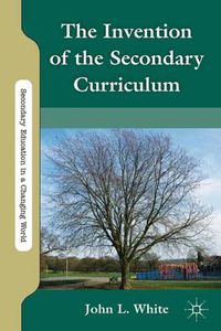 Cover image for The Invention of the Secondary Curriculum