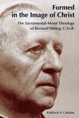 Cover image for Formed in the Image of Christ: The Sacramental-Moral Theology of Bernard Haring, C.Ss.R.