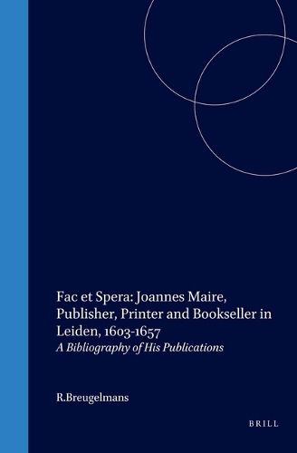 Cover image for Fac et Spera: Joannes Maire, Publisher, Printer and Bookseller in Leiden, 1603-1657: A Bibliography of His Publications