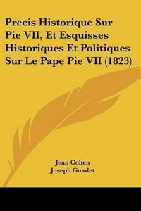 Cover image for Precis Historique Sur Pie VII, Et Esquisses Historiques Et Politiques Sur Le Pape Pie VII (1823)