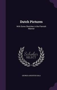 Cover image for Dutch Pictures: With Some Sketches in the Flemish Manner