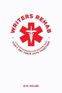 Cover image for Writers Rehab: A 12-Step Program For Writers Who Can't Get Their Acts Together