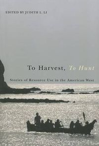 Cover image for To Harvest, to Hunt: Stories of Resource Use in the American West