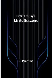 Cover image for Little Susy's Little Servants