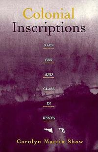 Cover image for Colonial Inscriptions: Race, Sex, and Class in Kenya