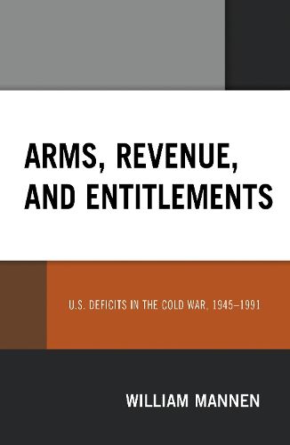 Cover image for Arms, Revenue, and Entitlements: U.S. Deficits in the Cold War, 1945-1991