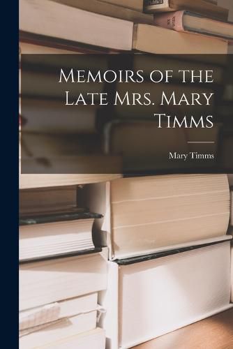 Cover image for Memoirs of the Late Mrs. Mary Timms