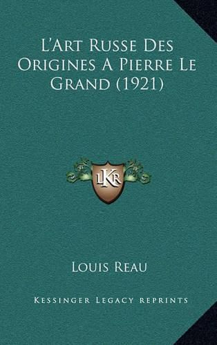 Cover image for L'Art Russe Des Origines a Pierre Le Grand (1921)