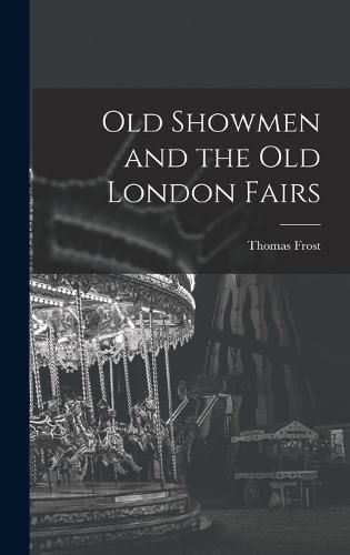 Old Showmen and the Old London Fairs