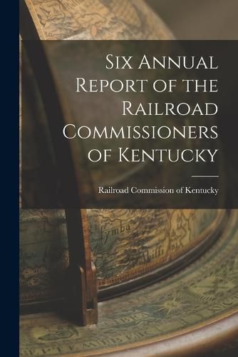 Cover image for Six Annual Report of the Railroad Commissioners of Kentucky