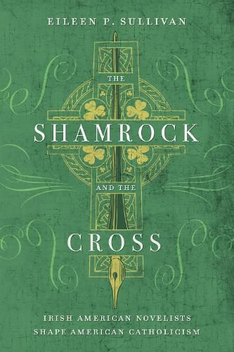 Cover image for The Shamrock and the Cross: Irish American Novelists Shape American Catholicism