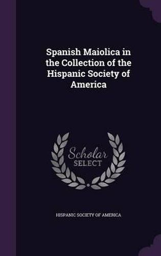 Cover image for Spanish Maiolica in the Collection of the Hispanic Society of America