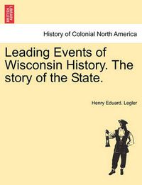 Cover image for Leading Events of Wisconsin History. the Story of the State.