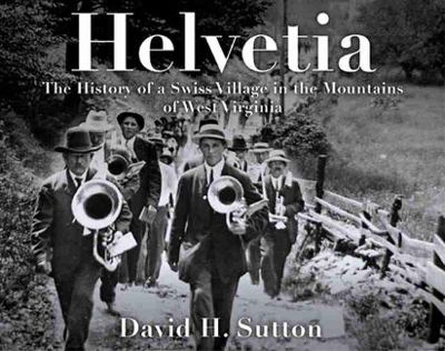 Cover image for Helvetia: The History of a Swiss Village in the Mountains of West Virginia