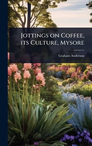 Cover image for Jottings on Coffee, its Culture, Mysore