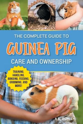 Cover image for The Complete Guide to Guinea Pig Care and Ownership