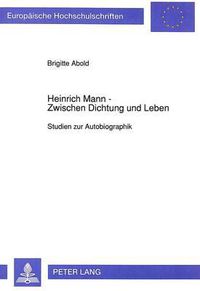 Cover image for Heinrich Mann - Zwischen Dichtung Und Leben: Studien Zur Autobiographik