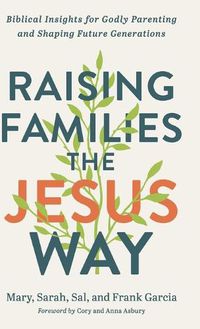 Cover image for Raising Families the Jesus Way: Biblical Insights for Godly Parenting and Shaping Future Generations