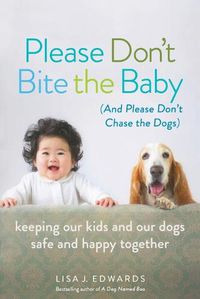 Cover image for Please Don't Bite the Baby (and Please Don't Chase the Dogs): Keeping Our Kids and Our Dogs Safe and Happy Together