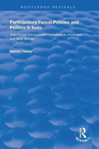 Cover image for Participatory Forest Policies and Politics in India: Joint Forest Management Institutions in Jharkhand and West Bengal