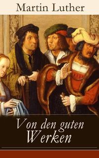 Cover image for Von den guten Werken: Die 10 Gebote in Briefform an Johann, Herzog von Sachsen