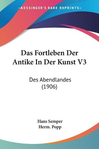 Cover image for Das Fortleben Der Antike in Der Kunst V3: Des Abendlandes (1906)