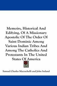 Cover image for Memoirs, Historical and Edifying, of a Missionary Apostolic of the Order of Saint Dominic Among Various Indian Tribes and Among the Catholics and Protestants in the United States of America