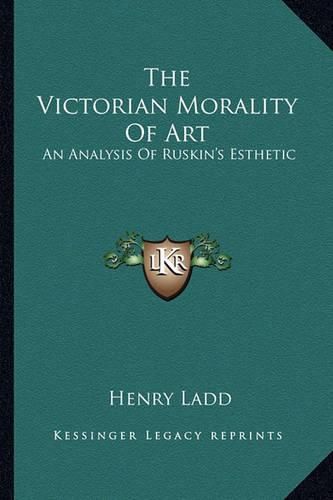 Cover image for The Victorian Morality of Art: An Analysis of Ruskin's Esthetic