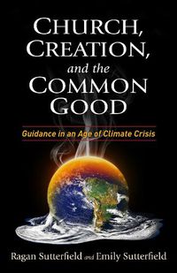 Cover image for Church, Creation, and the Common Good: Guidance in an Age of Climate Crisis